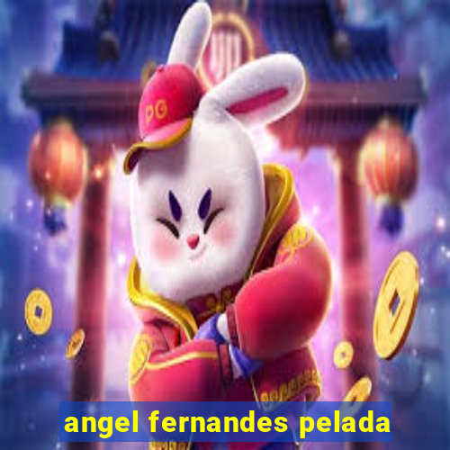 angel fernandes pelada